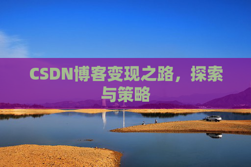 CSDN博客变现之路，探索与策略