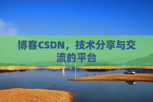 博客CSDN，技术分享与交流的平台